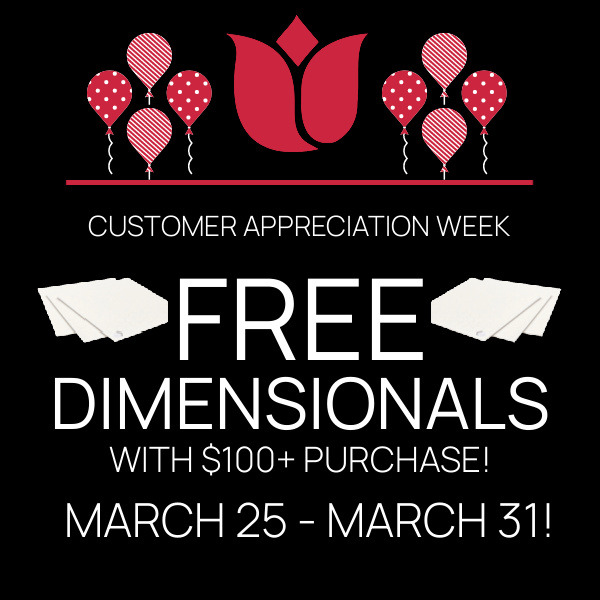TWO PACKS FREE DIMENSIONALS WITH $100+ PURCHASE - CUSTOMER APPRECIATION WEEK MARCH 25 - 31