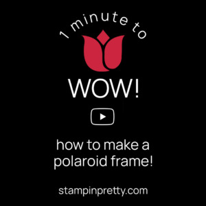 How to Make a Polaroid Frame - My 1 Minute to WOW Video Tutorial - Stampin' Pretty, Mary Fish